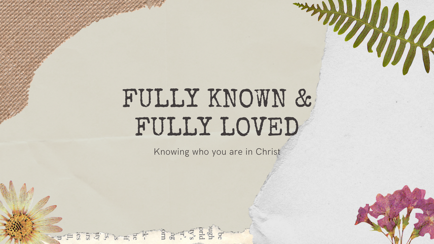 Fully known and Fully loved